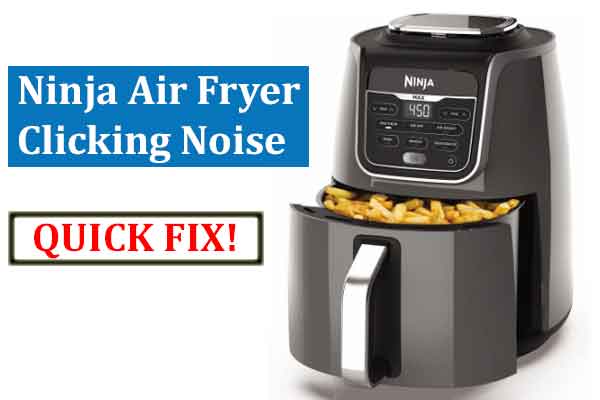 Ninja Air Fryer Clicking NoisE